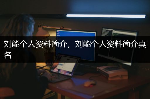 刘能个人资料简介，刘能个人资料简介真名